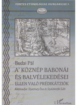 Budai Pál, Szacsvay Éva (szerk.), Szalánszki Edit (szerk.) - A' Köznép babonái és Balvélekedései ellen való Prédikátziók Budai Pál, Szacsvay Éva (szerk.), Szalánszki Edit (szerk.) - A' Köznép babonái és Balvélekedései ellen való Prédikátziók, Budapest 2005 antikvár könyv
