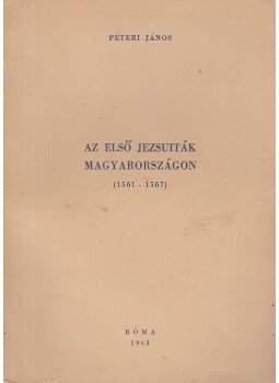 Péteri János - Az első jezsuiták Magyarországon Péteri János - Az első jezsuiták Magyarországon, Róma 1963 antikvár könyv
