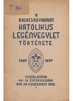 Niedermann Imre - A Balassagyarmati Katolikus Legényegylet története, Balassagyarmat 1937 antikvár könyv