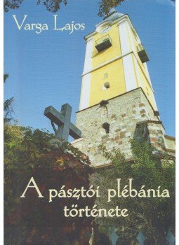 Varga Lajos - A pásztói plébánia története, Budapest 2015 antikvár könyv