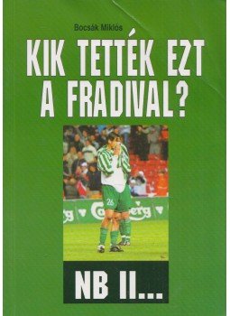 Bocsák Miklós - Kik tették ezt a Fradival? (dedikált) Bocsák Miklós - Kik tették ezt a Fradival? (dedikált), Fót 2006 antikvár könyv
