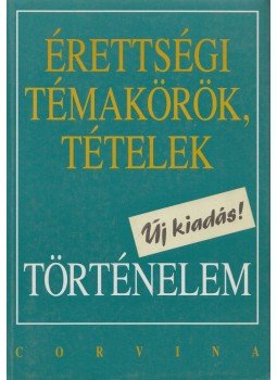 Kulcsár Edit, Berzy Piroska, Hornyák Csaba, Szilágyi Csaba, Varga Ákos - Érettségi témakörök, tételek - Történelem Kulcsár Edit, Berzy Piroska, Hornyák Csaba, Szilágyi Csaba, Varga Ákos - Érettségi témakörök, tételek - Történelem, 1995 antikvár könyv