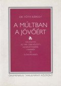 Dr. Tóth Károly - A múltban a jövőért