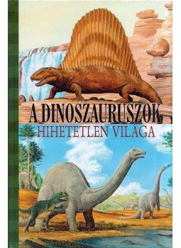 Szöllősi Péter, Tari József - A dinoszauruszok hihetetlen világa Szöllősi Péter, Tari József - A dinoszauruszok hihetetlen világa, 0 antikvár könyv
