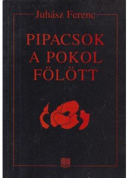 Juhász Ferenc - Pipacsok a pokol fölött (dedikált), Budapest 1996 antikvár könyv
