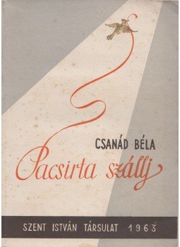 Csanád Béla - Pacsirta szállj Csanád Béla - Pacsirta szállj, Budapest 1963 antikvár könyv