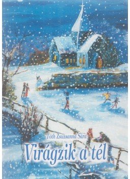 Tóth Zsuzsanna Sára - Virágzik a tél Tóth Zsuzsanna Sára - Virágzik a tél, Veszprém 2011 antikvár könyv