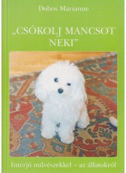 Dobos Marianne - "Csókolj mancsot neki" Dobos Marianne - "Csókolj mancsot neki", Miskolc 2006 antikvár könyv