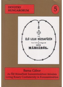Barna Gábor - Az Élő Rózsafüzér kunszentmártoni társulatának jegyzőkönyvei 1851-1940, Szeged 1998 antikvár könyv