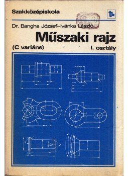 Bangha József, Ivánka László - Műszaki rajz (C variáns) Bangha József, Ivánka László - Műszaki rajz (C variáns), Budapest 1978 antikvár könyv