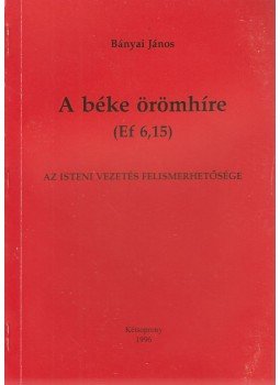 Bányai János - A béke örömhíre (Ef 6,15) Bányai János - A béke örömhíre (Ef 6,15), Kétsoprony 1996 antikvár könyv