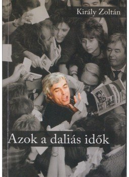 Király Zoltán, Putcz Attila - Azok a daliás idők (dedikált), Budapest 2010 antikvár könyv