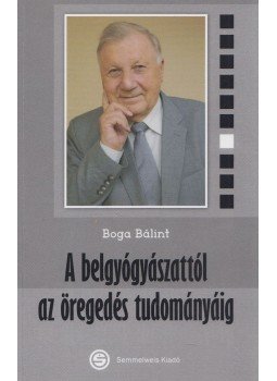 Boga Bálint - A belgyógyászattól az öregedés tudományáig (dedikált), Budapest 2018 antikvár könyv