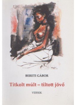 Bereti Gábor - Titkolt múlt - tiltott jövő (dedikált) Bereti Gábor - Titkolt múlt - tiltott jövő (dedikált), Miskolc 2015 antikvár könyv