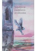 Kovács Magda - Topolya úr csodálatos átváltozása