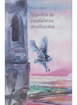 Kovács Magda - Topolya úr csodálatos átváltozása Kovács Magda - Topolya úr csodálatos átváltozása, Somorja 2004 antikvár könyv