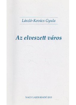 László-Kovács Gyula - Az elveszett város László-Kovács Gyula - Az elveszett város, 2015 antikvár könyv