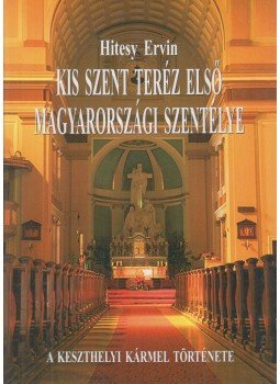 Hitesy Ervin - Kis Szent Teréz első magyarországi szentélye, Székesfehérvár 2010 antikvár könyv