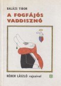 Balázs Tibor - A fogfájós vaddisznó (dedikált)