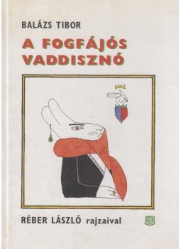 Balázs Tibor - A fogfájós vaddisznó (dedikált) Balázs Tibor - A fogfájós vaddisznó (dedikált), Budapest 1998 antikvár könyv