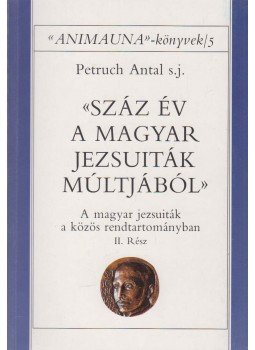 Petruch Antal - Száz év a magyar jezsuiták múltjából II. rész Petruch Antal - Száz év a magyar jezsuiták múltjából II. rész, Kecskemét 1992 antikvár könyv