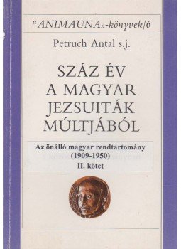 Petruch Antal - Száz év a magyar jezsuiták múltjából II. kötet Petruch Antal - Száz év a magyar jezsuiták múltjából II. kötet, Kecskemét 1994 antikvár könyv