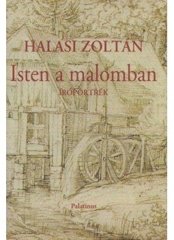 Halasi Zoltán - Isten a malomban Halasi Zoltán - Isten a malomban, Budapest 2008 antikvár könyv
