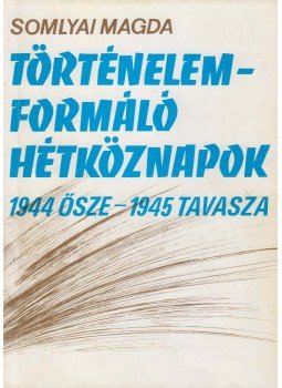 Somlyai Magda - Történelemformáló hétköznapok (aláírt) Somlyai Magda - Történelemformáló hétköznapok (aláírt), Budapest 1985 antikvár könyv