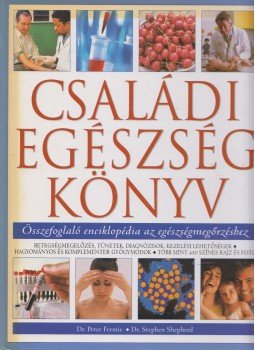 Peter Fermie, Stephen Shepherd, Robert F. Kelly - Családi egészségkönyv Peter Fermie, Stephen Shepherd, Robert F. Kelly - Családi egészségkönyv, Budapest 2005 antikvár könyv