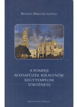 Boldog Bartolo Longo - A pompeji Rózsafüzér Királynője kegytemplom története, Budapest 2008 antikvár könyv