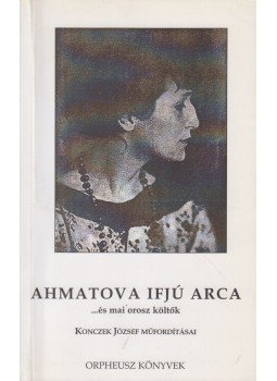 Anna Ahmatova - Ahmatova ifjú arca (dedikált) Anna Ahmatova - Ahmatova ifjú arca (dedikált), Budapest 2007 antikvár könyv