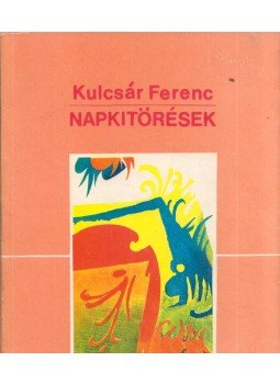 Kulcsár Ferenc - Napkitörések Kulcsár Ferenc - Napkitörések, Bratislava 1972 antikvár könyv