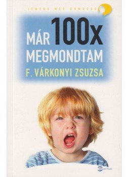 F. Várkonyi Zsuzsa - Már 100x megmondtam F. Várkonyi Zsuzsa - Már 100x megmondtam, Budapest 2010 antikvár könyv