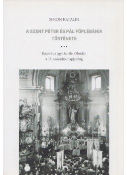 Simon Katalin - A Szent Péter és Pál Főplébánia története, Budapest 2015 antikvár könyv