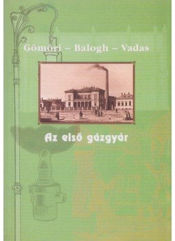 Dr. Gulyásné Gömöri Anikó, Dr. Balogh András, Vadas Ferenc - Az első gázgyár Dr. Gulyásné Gömöri Anikó, Dr. Balogh András, Vadas Ferenc - Az első gázgyár, Budapest 1999 antikvár könyv