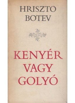 Hriszto Botev, Juhász Péter - Kenyér vagy golyó Hriszto Botev, Juhász Péter - Kenyér vagy golyó, Budapest 1970 antikvár könyv