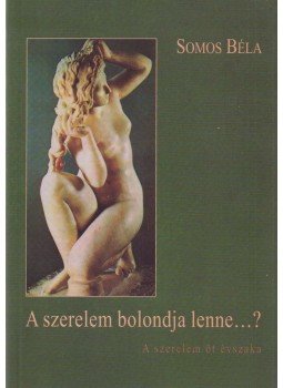 Somos Béla - A szerelem bolondja lenne...? (dedikált) Somos Béla - A szerelem bolondja lenne...? (dedikált), Budapest 2012 antikvár könyv