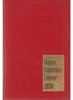 Bobvos György, Gyovai Gyula, Petrovay István - Magyar Külpolitikai Évkönyv 1974. Bobvos György, Gyovai Gyula, Petrovay István - Magyar Külpolitikai Évkönyv 1974., Budapest 1976 antikvár könyv