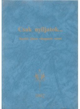 Karikó János, Karikó Erzsébet, Horváth Imre - Csak nyíljatok... Karikó János, Karikó Erzsébet, Horváth Imre - Csak nyíljatok..., Biatorbágy 1992 antikvár könyv