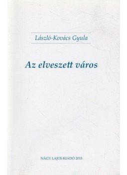 László-Kovács Gyula - Az elveszett város (dedikált) László-Kovács Gyula - Az elveszett város (dedikált), Budapest 2015 antikvár könyv