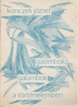 Konczek József - Galambok, galambok a történelemben Konczek József - Galambok, galambok a történelemben, Szeged 0 antikvár könyv