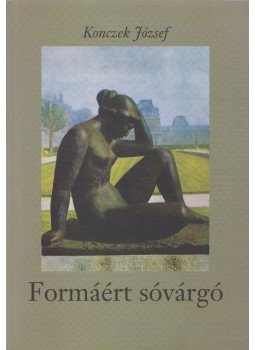Konczek József - Formáért sóvárgó (dedikált) Konczek József - Formáért sóvárgó (dedikált), Budapest 2008 antikvár könyv