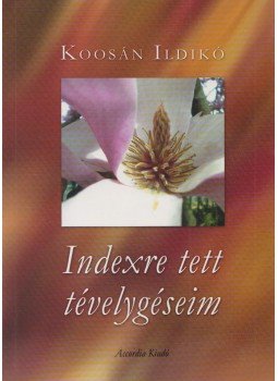 Koosán Ildikó - Indexre tett tévelygéseim (dedikált) Koosán Ildikó - Indexre tett tévelygéseim (dedikált), Budapest 2007 antikvár könyv