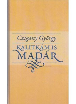 Czigány György - Kalitkám is madár (dedikált, aláírt) Czigány György - Kalitkám is madár (dedikált, aláírt), Budapest 2013 antikvár könyv