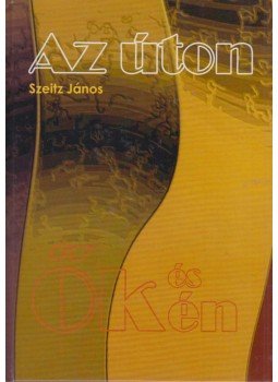 Szeitz János - Az úton: ők és én (dedikált) Szeitz János - Az úton: ők és én (dedikált), Budapest 2014 antikvár könyv