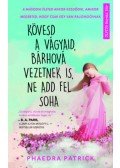 Phaedra Patrick - Kövesd a vágyaid, bárhová vezetnek is, ne add fel soha