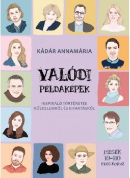 Kádár Annamária - Valódi példaképek - Inspiráló történetek küzdelemről és kitartásról,  2021 antikvár könyv