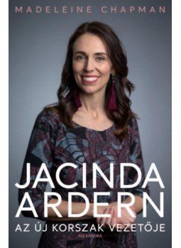Madeleine Chapman - Jacinda Ardern - Az új korszak vezetője Madeleine Chapman - Jacinda Ardern - Az új korszak vezetője, Pécs 2021 antikvár könyv