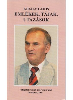 Király Lajos - Emlékek, tájak, utazások (dedikált) Király Lajos - Emlékek, tájak, utazások (dedikált), Budapest 2017 antikvár könyv