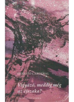 Ernesto Cardenal - Vigyázó, meddig még az éjszaka? (dedikált) Ernesto Cardenal - Vigyázó, meddig még az éjszaka? (dedikált), Budapest 2014 antikvár könyv